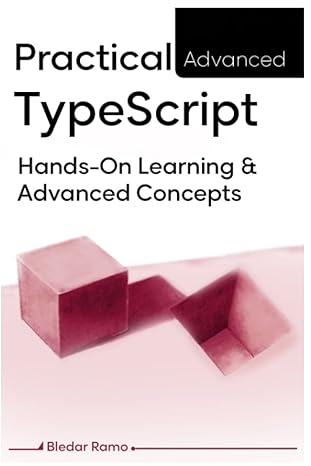 practical advanced typescript hands on learning and advanced concepts 1st edition bledar ramo b0c51xg9gn,