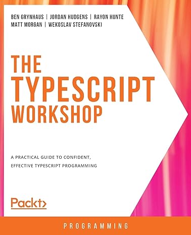 the typescript workshop a practical guide to confident effective typescript programming 1st edition ben