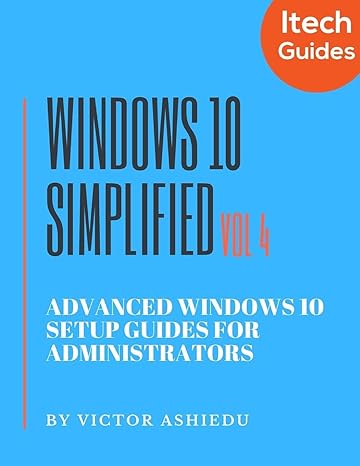 windows 10 simplified advanced windows 10 setup guides for administrators vol 4 1st edition victor ashiedu