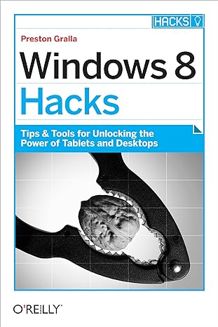 windows 8 hacks tips and tools for unlocking the power of tablets and desktops 1st edition preston gralla