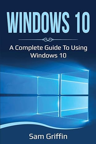 windows 10 a complete guide to using windows 10 1st edition sam griffin 1761036688, 978-1761036682