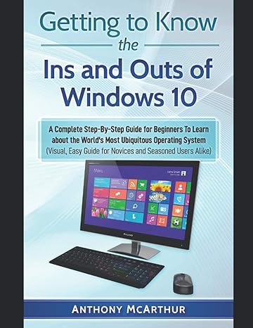 getting to know the ins and outs of windows 10 a complete step by step guide for beginners to learn about the
