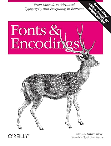 fonts and encodings from advanced typography to unicode and everything in between 1st edition yannis