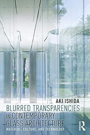 blurred transparencies in contemporary glass architecture material culture and technology 1st edition aki