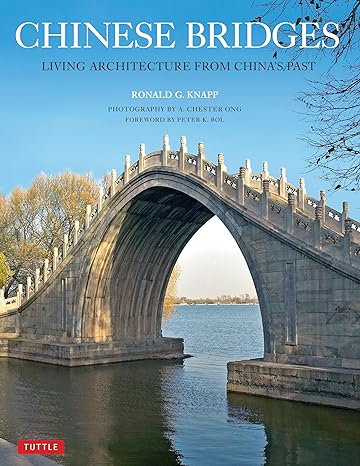 chinese bridges living architecture from china s past 1st edition ronald g. knapp ,a. chester ong ,peter bol