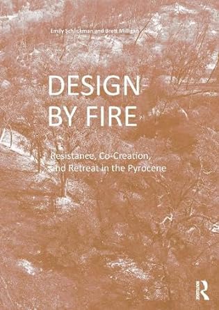 Design By Fire Resistance Co Creation And Retreat In The Pyrocene