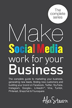 make social media work for your business the complete guide to marketing your business generating new leads