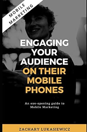 mobile marketing engaging your audience on their mobile phones 1st edition zachary lukasiewicz 167057217x,