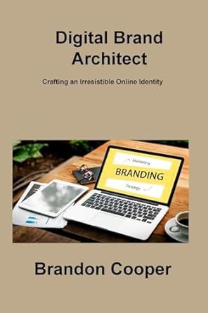 digital brand architect crafting an irresistible online identity 1st edition brandon cooper 1806217430,