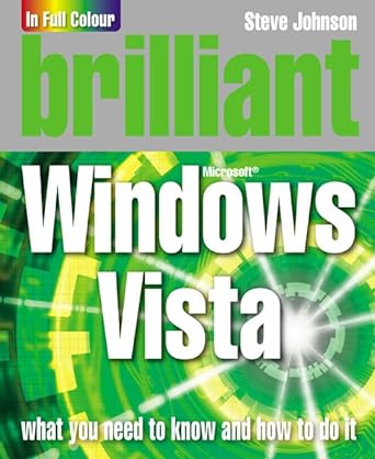 brilliant microsoft windows vista what you need to know and how to do it 1st edition steve johnson