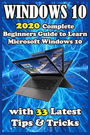 windows 10 2020 complete beginners guide to learn microsoft windows 10 with 33 latest tips and tricks 1st