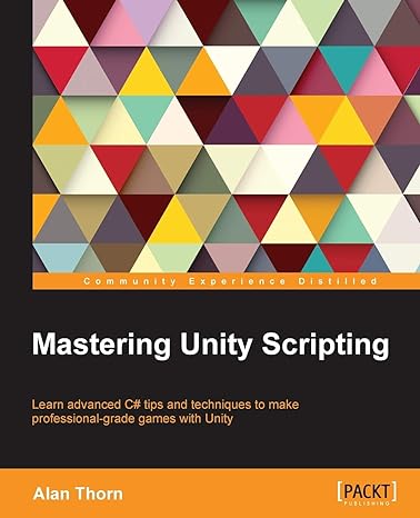 mastering unity scripting learn advanced c# tips and techniques to make professional grade games with unity
