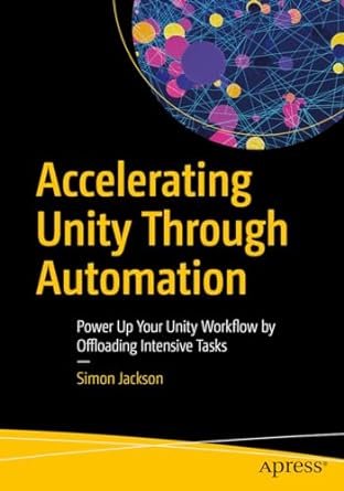 accelerating unity through automation power up your unity workflow by offloading intensive tasks 1st edition