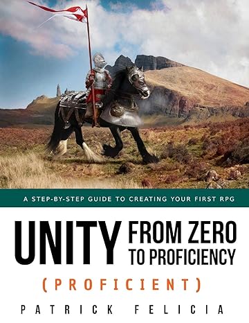 unity from zero to proficiency a step by step guide to creating your first rpg 1st edition patrick felicia