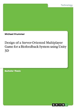 design of a server oriented multiplayer game for a biofeedback system using unity 3d 1st edition michael