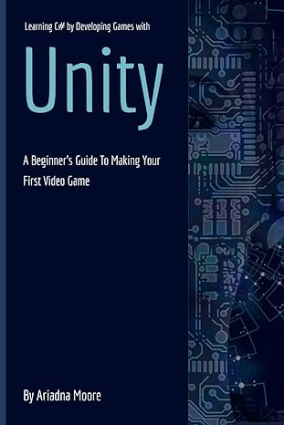 learning c# by developing games with unity a beginners guide to making your first video game 1st edition