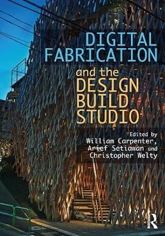 digital fabrication and the design build studio 1st edition william carpenter ,arief setiawan ,christopher