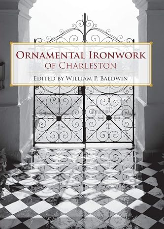 ornamental ironwork of charleston 1st edition william p. baldwin 1596293675, 978-1596293670