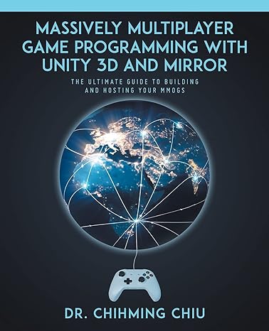 massively multiplayer game programming with unity 3d and mirror the ultimate guide to building and hosting