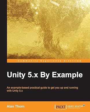 unity 5.x by example an example based practical guide to get you up and running with unity 5.x 1st edition