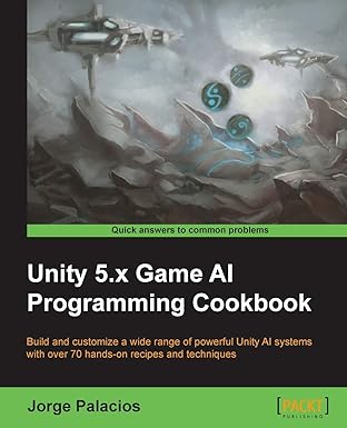 unity 5.x game ai programming cookbook build and customize a wide range of powerful unity ai systems with