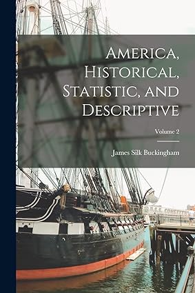 america historical statistic and descriptive volume 2 1st edition james silk buckingham 1019126647,