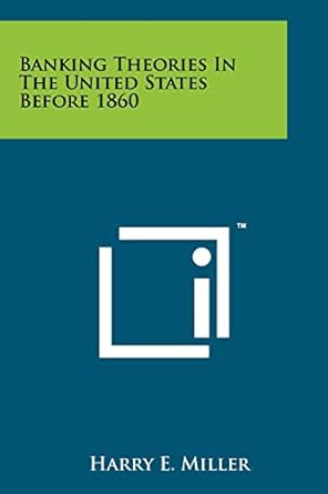 banking theories in the united states before 1860 1st edition harry e miller 1258191326, 978-1258191320