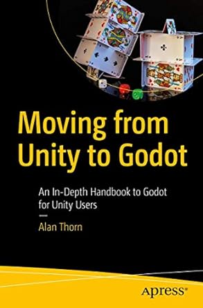 moving from unity to godot an in depth handbook to godot for unity users 1st edition alan thorn 1484259076,