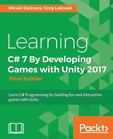 learning c# 7 by developing games with unity 2017 learn c# programming by building fun and interactive games
