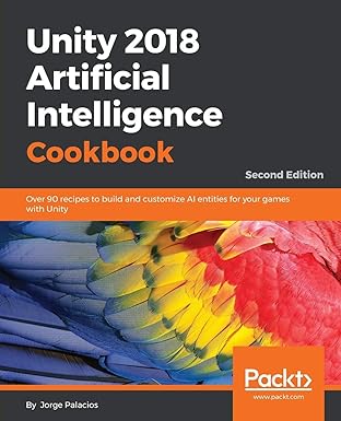 unity 2018 artificial intelligence cookbook over 90 recipes to build and customize al entities for your games