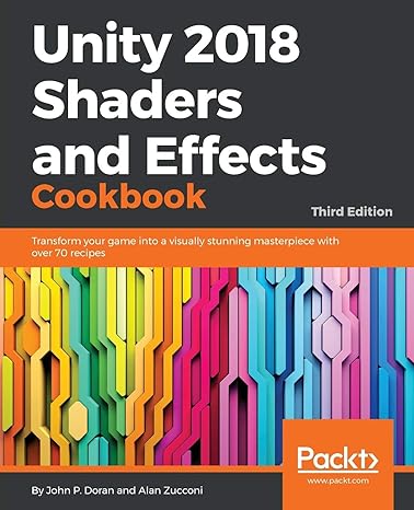 Unity 2018 Shaders And Effects Cookbook Transform Your Game Into A Visually Stunning Masterpiece With Over 70 Recipes