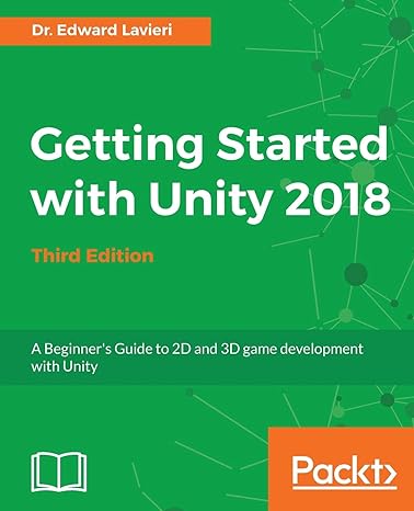 getting started with unity 2018 a beginners guide to 2d and 3d game development with unity 1st edition dr