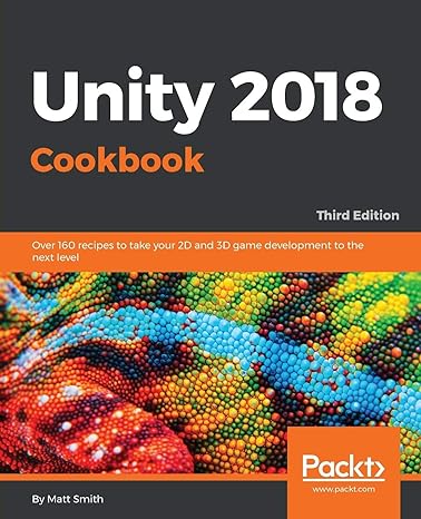 unity 2018 cookbook over 160 recipes to take your 2d and 3d game development to the next level 3rd edition