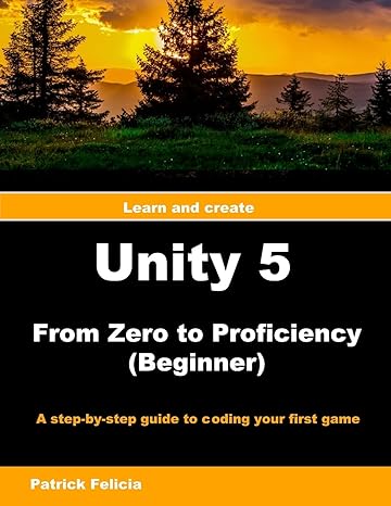 unity 5 from zero to proficiency beginner a step by step guide to coding your first game 1st edition p