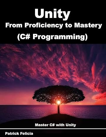 unity from proficiency to mastery c# programming 1st edition patrick felicia 1978442475, 978-1978442474