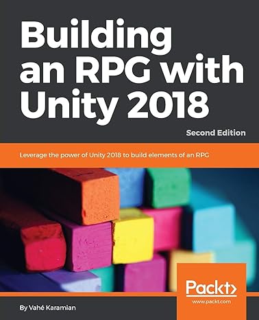 building an rpg with unity 2018 leverage the power of unity 2018 to build elements of an rpc 2nd edition vahe