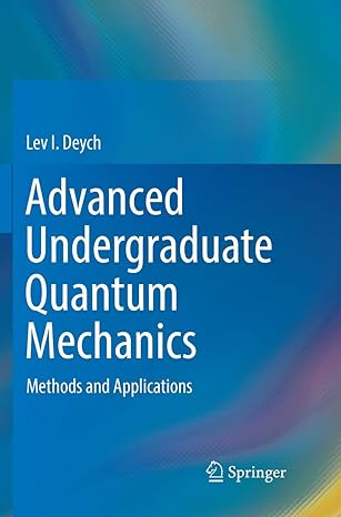 advanced undergraduate quantum mechanics methods and applications 1st edition lev i. deych 3030100731,