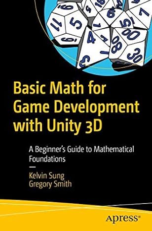 basic math for game development with unity 3d a beginners guide to mathematical foundations 1st edition