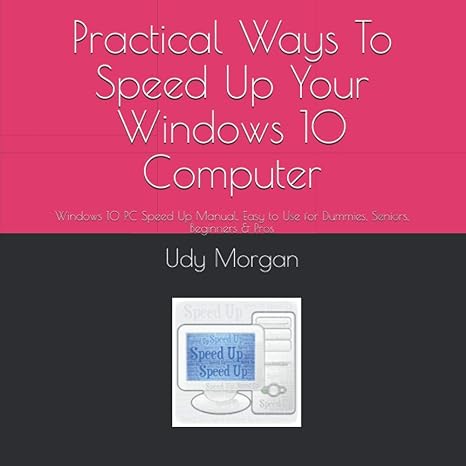 practical ways to speed up your windows 10 computer 1st edition udy morgan 979-8716089679