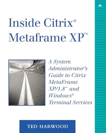 Inside Citrix Metaframe Xp A System Administrators Guide To Citrix Metaframe Xp/1 8 And Windows Terminal Services