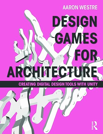 design games for architecture creating digital design tools with unity 1st edition aaron westre 0415622778,