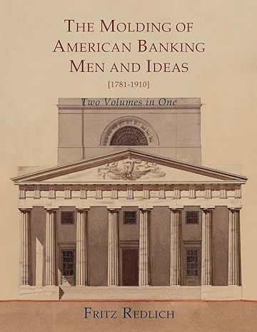 the molding of american banking men and ideas 1781 1910 two volumes 1st edition fritz redlich 161427262x,