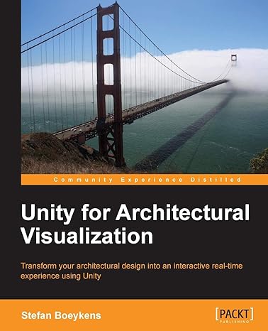 Unity For Architectural Visualization Transform Your Architectural Design Into An Interactive Real Time Experience Using Unity