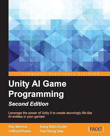 unity al game programming leverage the power of unity 5 to create stunningly life like al entities in your