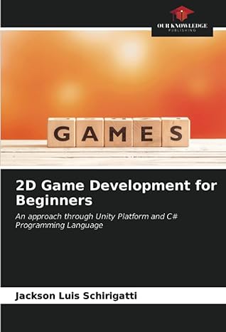 2d game development for beginners an approach through unity platform and c# programming language 1st edition