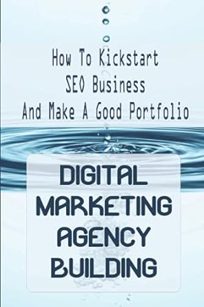 how to kickstart seo business and make a good portfolio digital marketing agency building 1st edition rudy