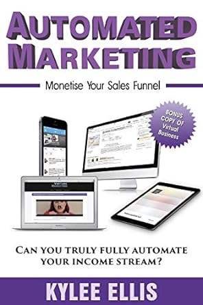 automated marketing monetise your sales funnel can you truly fully automate your income stream 1st edition