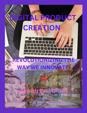 digital product creation revolutionizing the way we innovate 1st edition appiah paul olives ,lucia duarte
