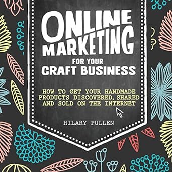online marketing for your craft business how to get your handmade products discovered shared and sold on the
