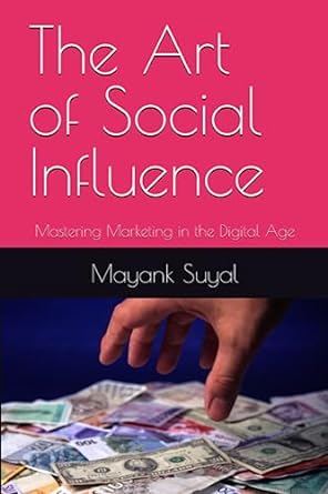 the art of social influence mastering marketing in the digital age 1st edition mayank suyal 979-8852372949